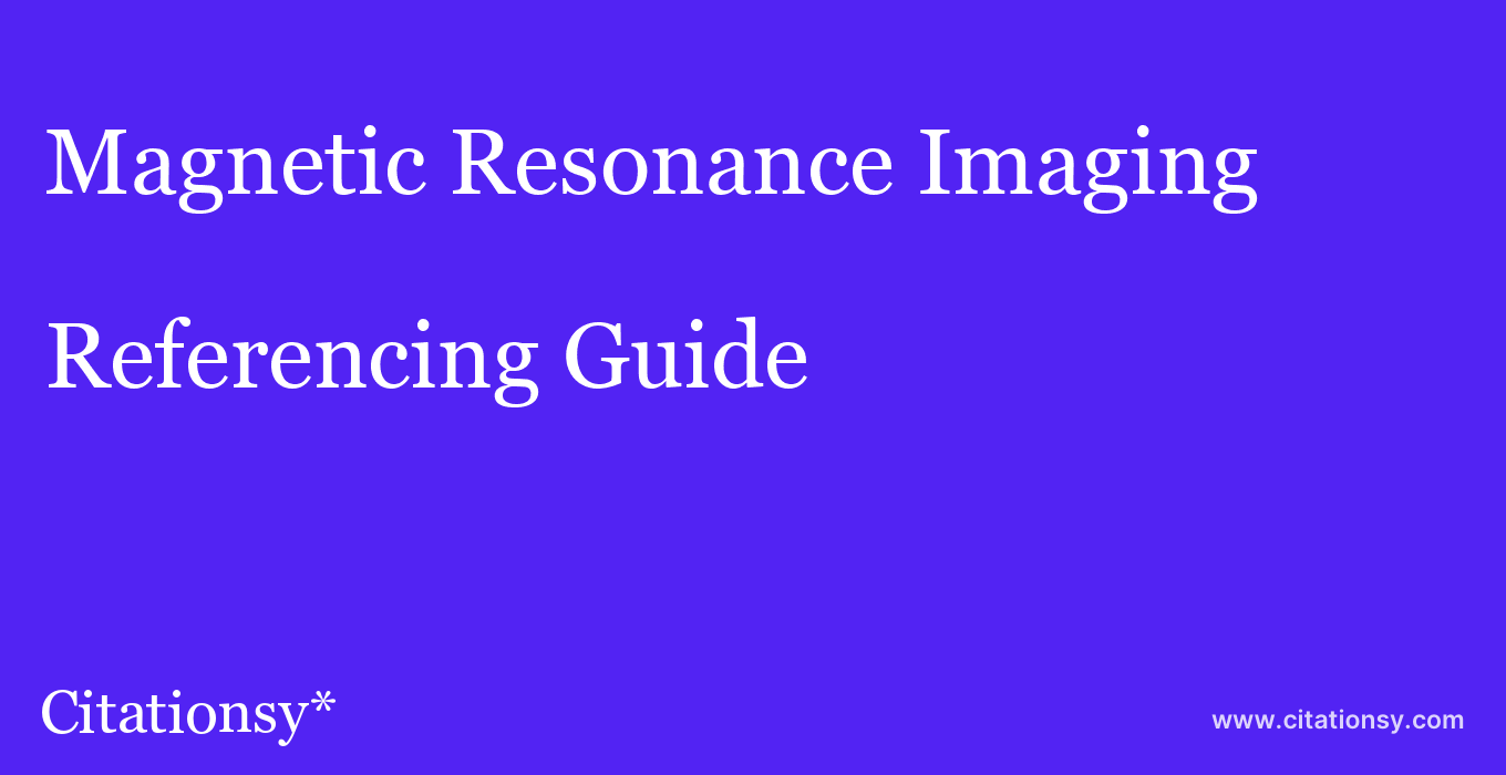 cite Magnetic Resonance Imaging  — Referencing Guide